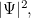 $|\Psi |^2,$