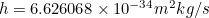 $h=6.626068 \times 10^{-34} m^2kg/s$