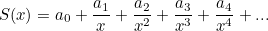 \[ S(x)=a_0+\frac{a_1}{x}+\frac{a_2}{x^2}+\frac{a_3}{x^3}+\frac{a_4}{x^4}+... \]