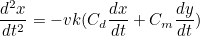 \[  \frac{d^2x}{dt^2}=-vk(C_ d\frac{dx}{dt}+C_ m\frac{dy}{dt})  \]