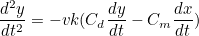 \begin{equation}  \frac{d^2y}{dt^2}=-vk(C_ d\frac{dy}{dt}-C_ m\frac{dx}{dt}) \end{equation}