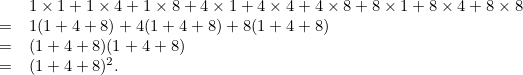\[  \begin{array}{rl}&  1\times 1+1\times 4+1\times 8 + 4\times 1+4\times 4+4\times 8 + 8\times 1+8\times 4+8\times 8 \\ = &  1(1+4+8) + 4(1+4+8) + 8(1+4+8) \\ = &  (1+4+8)(1+4+8) \\ = &  (1+4+8)^2. \end{array}  \]