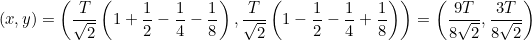 \[ (x,y)=\left(\frac{T}{\sqrt{2}}\left(1+\frac{1}{2}-\frac{1}{4}-\frac{1}{8}\right),\frac{T}{\sqrt{2}}\left(1-\frac{1}{2}-\frac{1}{4}+\frac{1}{8}\right)\right)=\left(\frac{9T}{8\sqrt{2}},\frac{3T}{8\sqrt{2}}\right) \]