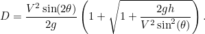 \[ D=\frac{V^2\sin (2\theta )}{2g}\left(1+\sqrt{1+\frac{2gh}{V^2\sin ^2(\theta )}}\right). \]