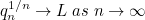 \begin{equation}  q_ n^{1/n}\rightarrow L\; as\; n\rightarrow \infty \end{equation}