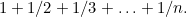 $ 1+1/2+1/3+ \dots +1/n.$