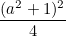 \[ \frac{(a^2+1)^2}{4} \]