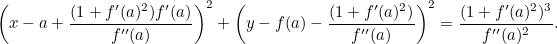 \[  \left(x - a + \frac{(1 + f'(a)^2) f'(a) }{ f''(a)}\right)^2 + \left(y - f(a) - \frac{(1 + f'(a)^2) }{ f''(a)}\right)^2 = \frac{(1 + f'(a)^2)^3 }{ f''(a)^2}.  \]