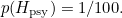 $p( H_{\rm psy}) = 1/100.$