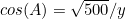 $cos(A) = \sqrt{500}/y$