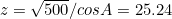 $z= \sqrt{500}/cos A = 25.24$
