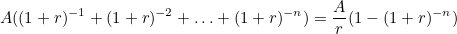 \[  A((1 + r)^{-1} + (1 + r)^{-2} + \dots + (1 + r)^{-n}) = {A\over r}(1-(1+r)^{-n})  \]