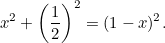 \[  x^2+\left(\frac{1}{2}\right)^2 = (1-x)^2.  \]