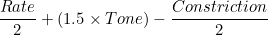$\displaystyle  \frac{Rate}{2} + ( 1.5 \times Tone) - \frac{Constriction}{2}  $