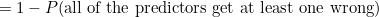 $=1 - P(\hbox{all of the predictors get at least one wrong})$