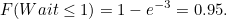 \[ F(Wait \leq 1) = 1-e^{-3}=0.95. \]