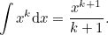 \begin{equation}  \label{eq:int_ xk} \int x^ k\mathrm{d}x = \frac{x^{k+1}}{k+1}. \end{equation}
