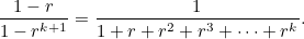 \[ \frac{1-r}{1-r^{k+1}}=\frac{1}{1+r+r^2+r^3+\cdots +r^ k}. \]