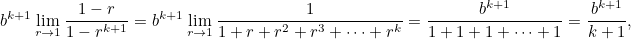 \[  b^{k+1}\lim _{r \rightarrow 1}\frac{1-r}{1-r^{k+1}} = b^{k+1}\lim _{r \rightarrow 1} \frac{1}{1+r+r^2+r^3+\cdots +r^ k}= \frac{b^{k+1}}{1+1+1+\cdots +1} = \frac{b^{k+1}}{k+1},  \]