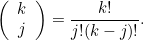 \[ \left( \begin{array}{c} k\\ j \end{array}\right) = \frac{k!}{j! (k-j)!}. \]