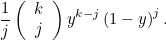 \[  \frac{1}{j} \left( \begin{array}{c} k\\ j \end{array}\right) y^{k-j} \left(1-y\right)^ j. \]