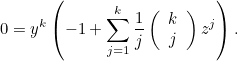 \[  0 = y^ k \left(-1 + \sum _{j=1}^ k \frac{1}{j} \left( \begin{array}{c} k\\ j \end{array}\right) z^ j\right) . \]