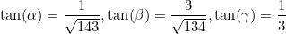 \[ \tan (\alpha ) = \frac{1}{\sqrt{143}}, \tan (\beta ) = \frac{3}{\sqrt{134}}, \tan (\gamma ) = \frac{1}{3} \]