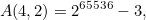 \[ A(4,2) = 2^{65536}-3, \]