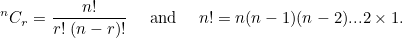 \[ ^ nC_ r = \frac{n!}{r! \;  (n-r)!} \quad \mbox{ and }\quad n! = n(n-1)(n-2)...2\times 1. \]