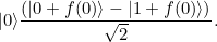 \[ |0\rangle \frac{\left(|0+f(0)\rangle -|1+f(0)\rangle \right)}{\sqrt{2}}. \]