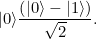 \[ |0\rangle \frac{\left(|0\rangle -|1\rangle \right)}{\sqrt{2}}. \]