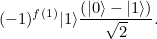 \begin{equation} (-1)^{f(1)}|1\rangle \frac{\left(|0\rangle - |1\rangle \right)}{\sqrt{2}}.\end{equation}