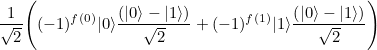 $\displaystyle  \frac{1}{\sqrt{2}} \Bigg( (-1)^{f(0)}|0\rangle \frac{\left(|0 \rangle - |1\rangle \right)}{\sqrt{2}}+(-1)^{f(1)}|1\rangle \frac{\left(|0 \rangle - |1\rangle \right)}{\sqrt{2}}\Bigg)  $