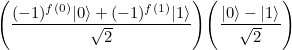 $\displaystyle  \Bigg(\frac{(-1)^{f(0)}|0\rangle + (-1)^{f(1)}|1\rangle }{\sqrt{2}}\Bigg)\Bigg( \frac{|0 \rangle - |1\rangle }{\sqrt{2}}\Bigg)  $