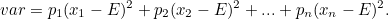 \[ var = p_1(x_1-E)^2 + p_2(x_2-E)^2 +...+ p_ n(x_ n-E)^2. \]