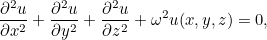 \[ \frac{\partial ^2 u}{\partial x^2}+\frac{\partial ^2 u}{\partial y^2}+\frac{\partial ^2 u}{\partial z^2}+ \omega ^2 u(x,y,z)=0, \]