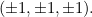 $(\pm {1}, \pm {1}, \pm {1}).$