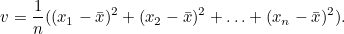 \[  v = \frac{1}{n}((x_1-\bar{x})^2 + (x_2-\bar{x})^2 + \ldots + (x_ n-\bar{x})^2).  \]