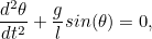\[ \frac{d^2 \theta }{dt^2}+\frac{g}{l}sin(\theta )=0, \]