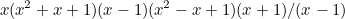 $\displaystyle  x (x^2 + x + 1)(x - 1)(x^2 - x + 1)(x + 1)/(x - 1) $