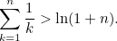 \begin{equation}  \sum _{k=1}^ n\frac{1}{k} > \ln (1+n). \end{equation}