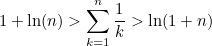 \begin{equation}  1+ \ln (n)> \sum _{k=1}^ n\frac{1}{k} > \ln (1+n) \end{equation}