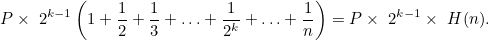 \[  P \times \  2^{k-1} \left(1 + \frac{1}{2} + \frac{1}{3} + \dots + \frac{1}{2^ k} + \dots + \frac{1}{n}\right) = P \times \  2^{k-1} \times \  H(n).  \]