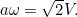 $a\omega =\sqrt{2}V.$