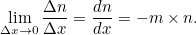 \[  \lim _{\Delta x \rightarrow 0} \frac{\Delta n}{\Delta x} = \frac{dn}{dx} = -m \times n. \]