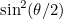 $\sin ^2(\theta /2)$