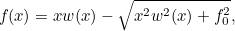 \[  f(x)=xw(x)-\sqrt{x^2w^2(x)+f_0^2},  \]
