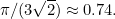 $\pi /(3\sqrt{2}) \approx 0.74.$