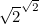 $\sqrt{2}^\sqrt {2}$