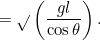 $\displaystyle = \sqrt{}\left({gl\over \cos \theta }\right).  $